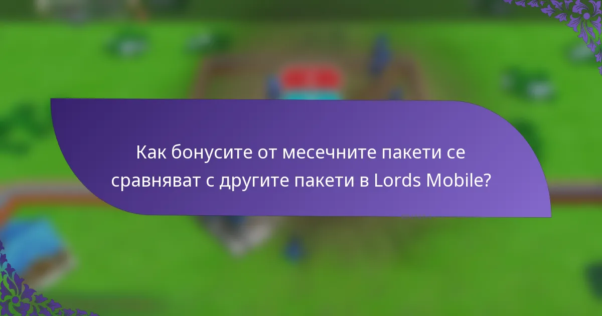 Как бонусите от месечните пакети се сравняват с другите пакети в Lords Mobile?