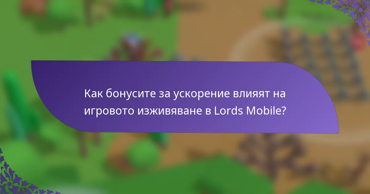 Как бонусите за ускорение влияят на игровото изживяване в Lords Mobile?
