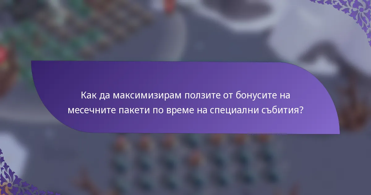 Как да максимизирам ползите от бонусите на месечните пакети по време на специални събития?