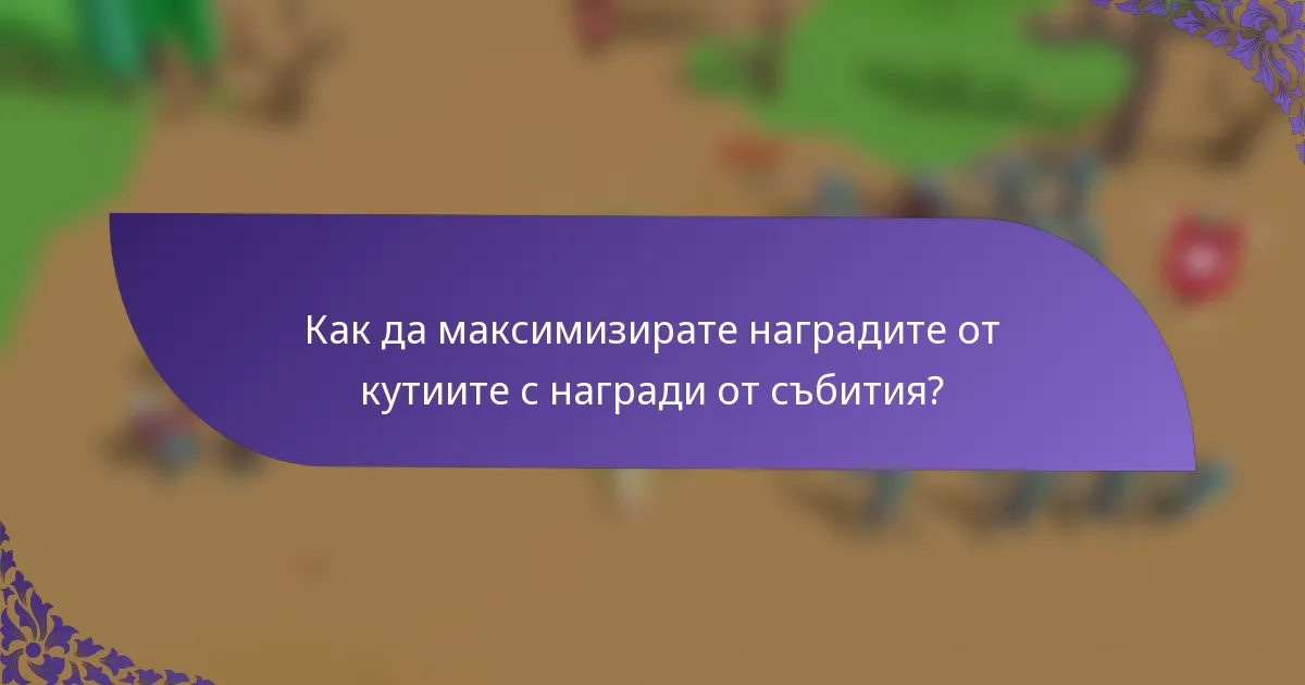 Как да максимизирате наградите от кутиите с награди от събития?
