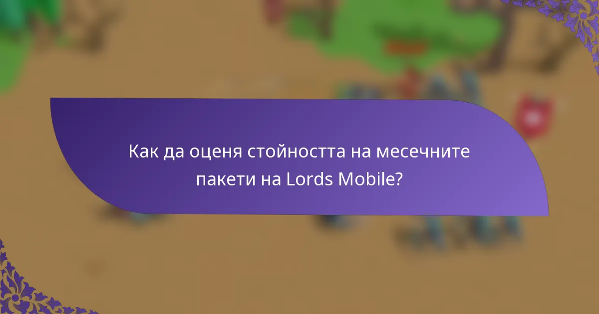 Как да оценя стойността на месечните пакети на Lords Mobile?
