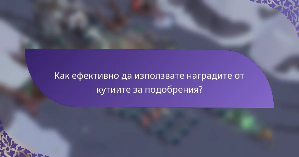 Как ефективно да използвате наградите от кутиите за подобрения?