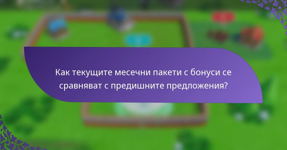 Как текущите месечни пакети с бонуси се сравняват с предишните предложения?