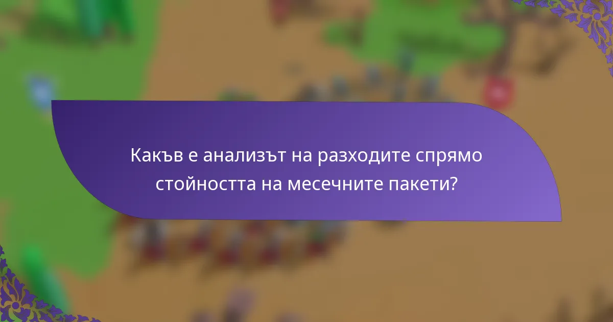 Какъв е анализът на разходите спрямо стойността на месечните пакети?