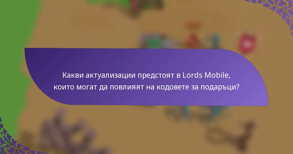 Какви актуализации предстоят в Lords Mobile, които могат да повлияят на кодовете за подаръци?