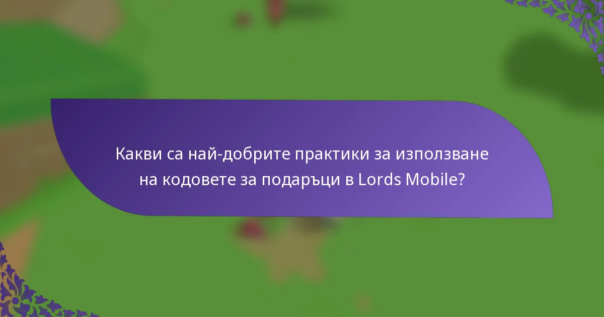 Какви са най-добрите практики за използване на кодовете за подаръци в Lords Mobile?
