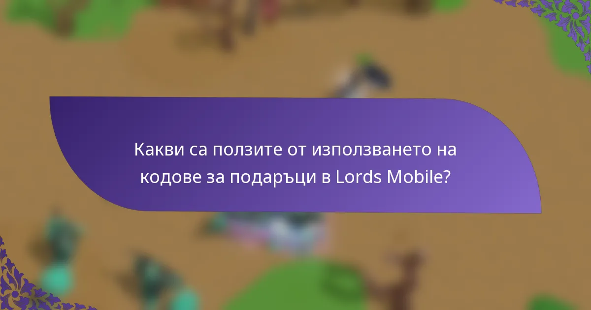 Какви са ползите от използването на кодове за подаръци в Lords Mobile?