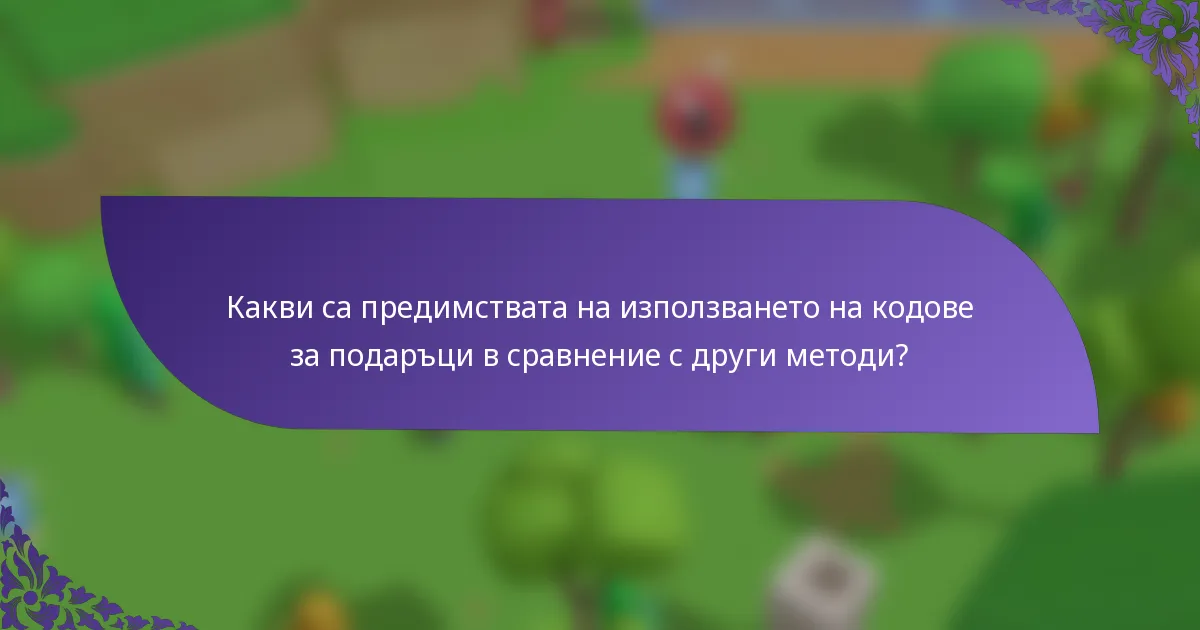 Какви са предимствата на използването на кодове за подаръци в сравнение с други методи?