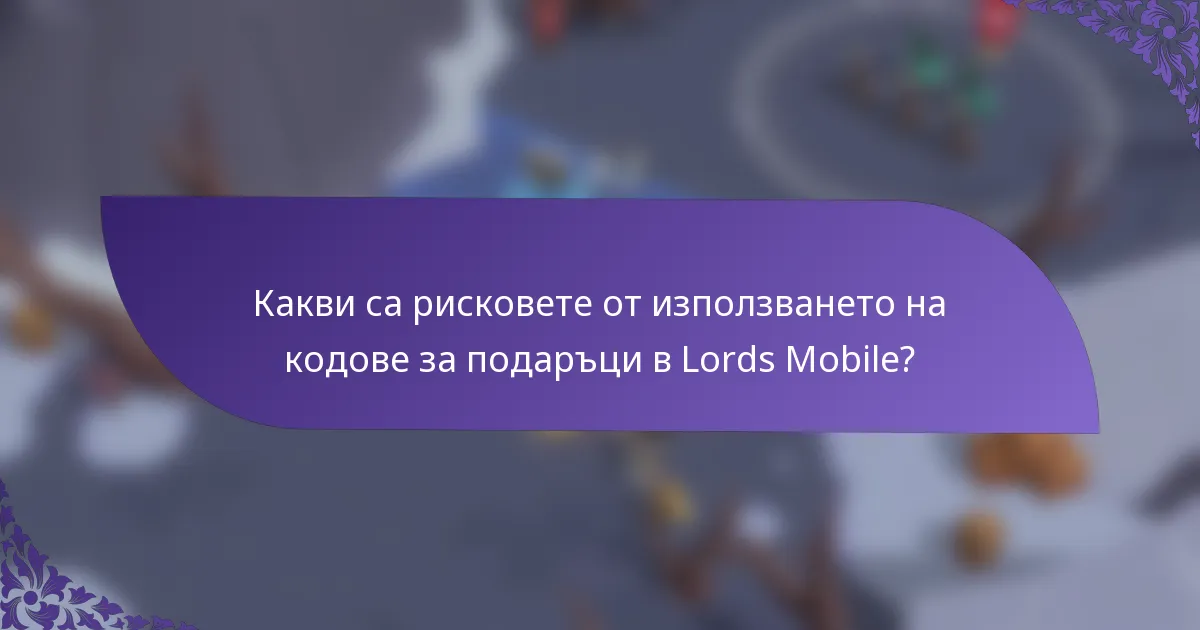 Какви са рисковете от използването на кодове за подаръци в Lords Mobile?