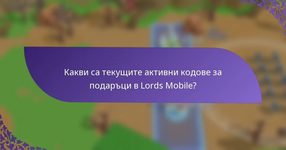 Какви са текущите активни кодове за подаръци в Lords Mobile?