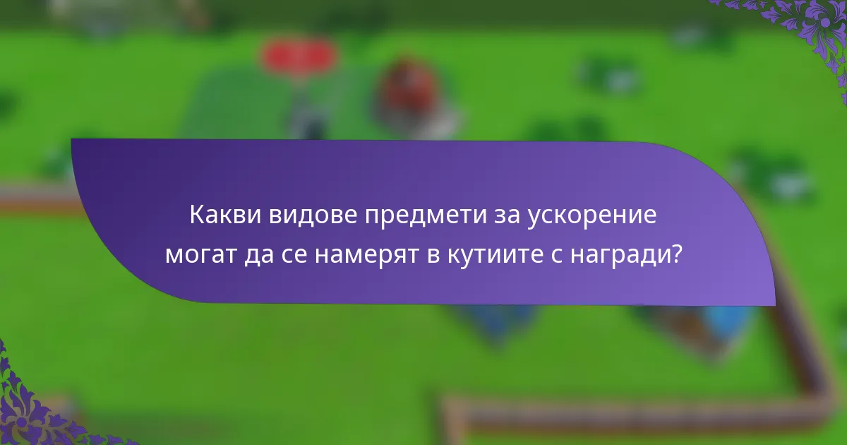Какви видове предмети за ускорение могат да се намерят в кутиите с награди?
