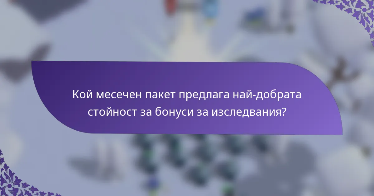 Кой месечен пакет предлага най-добрата стойност за бонуси за изследвания?