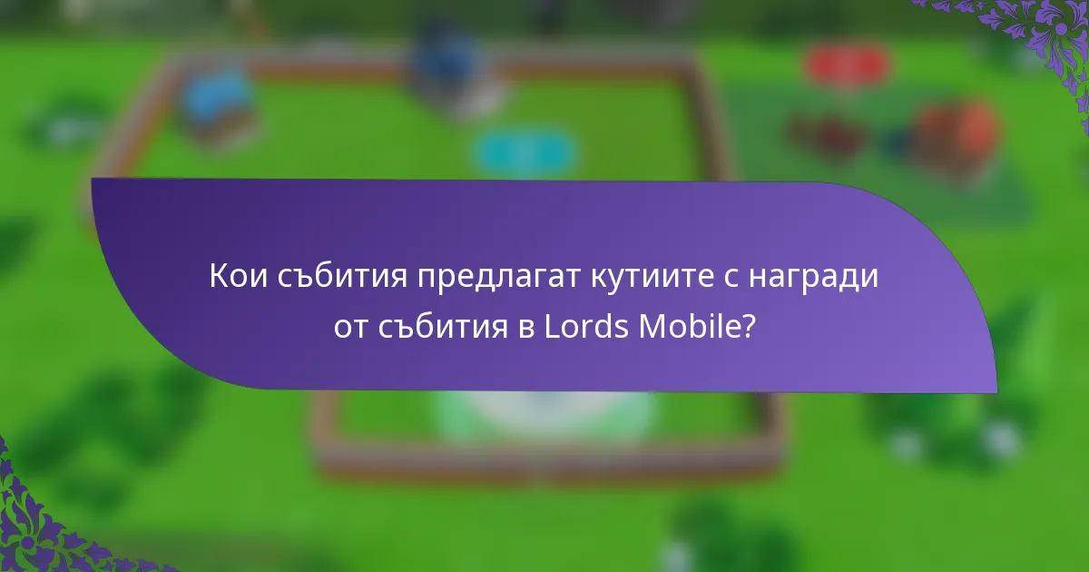 Кои събития предлагат кутиите с награди от събития в Lords Mobile?