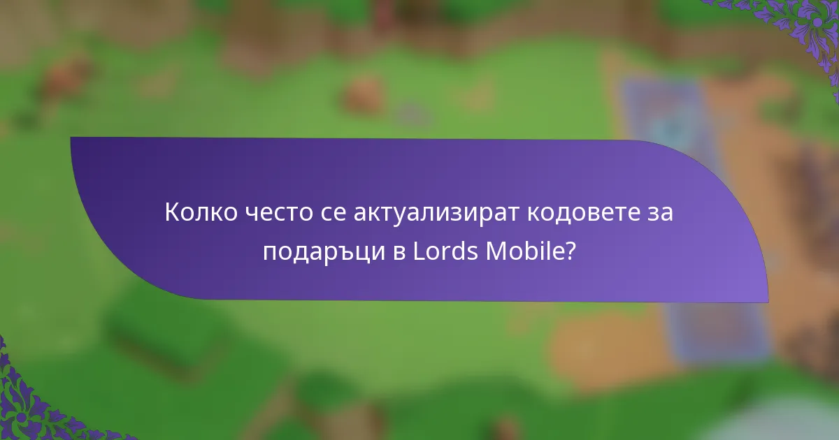 Колко често се актуализират кодовете за подаръци в Lords Mobile?